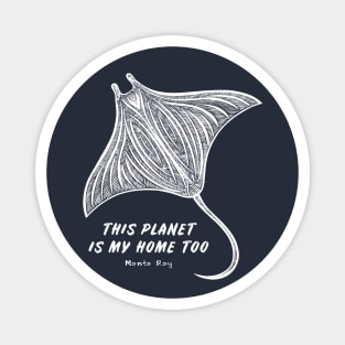 Manta Ray - This Planet Is My Home Too - animal design Magnet